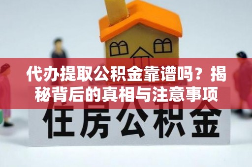 裕民代办提取公积金靠谱吗？揭秘背后的真相与注意事项