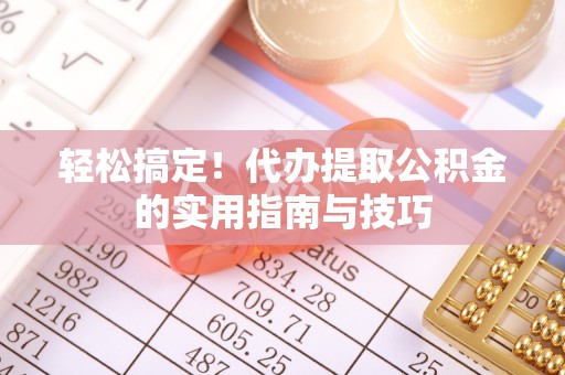 裕民轻松搞定！代办提取公积金的实用指南与技巧