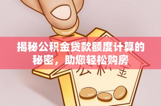 裕民揭秘公积金贷款额度计算的秘密，助您轻松购房