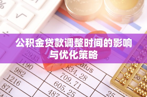 裕民公积金贷款调整时间的影响与优化策略