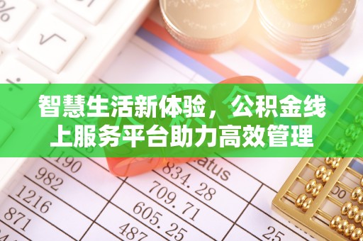 裕民智慧生活新体验，公积金线上服务平台助力高效管理