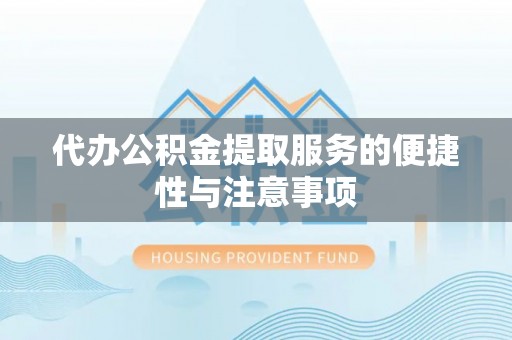 裕民代办公积金提取服务的便捷性与注意事项