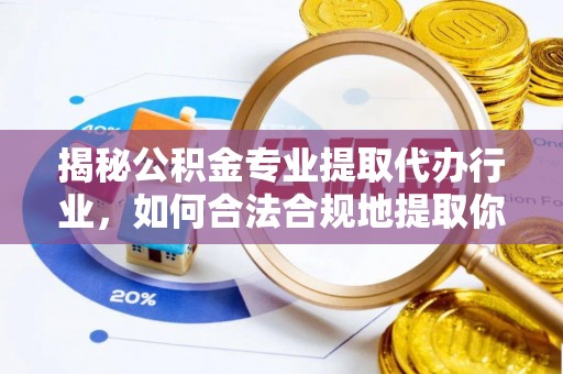 裕民揭秘公积金专业提取代办行业，如何合法合规地提取你的公积金