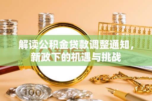裕民解读公积金贷款调整通知，新政下的机遇与挑战