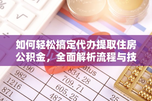 裕民如何轻松搞定代办提取住房公积金，全面解析流程与技巧