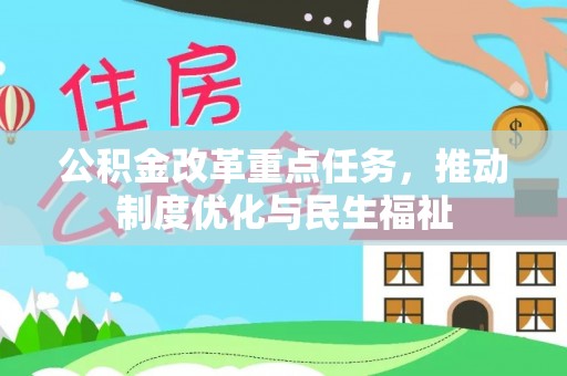 裕民公积金改革重点任务，推动制度优化与民生福祉