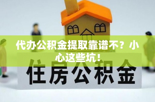 裕民代办公积金提取靠谱不？小心这些坑！