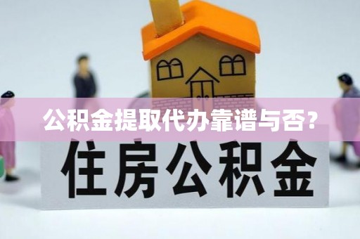 裕民公积金提取代办靠谱与否？