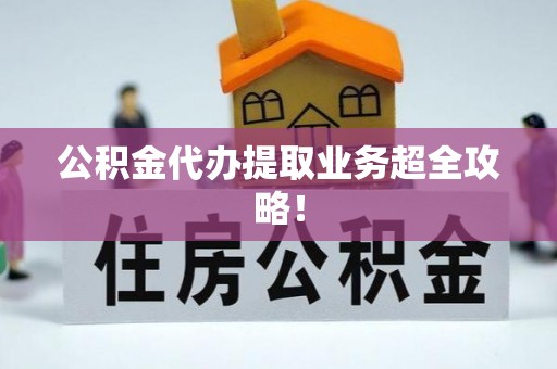 裕民公积金代办提取业务超全攻略！