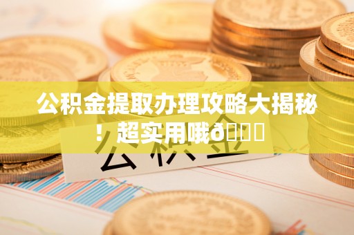 裕民公积金提取办理攻略大揭秘！超实用哦😉