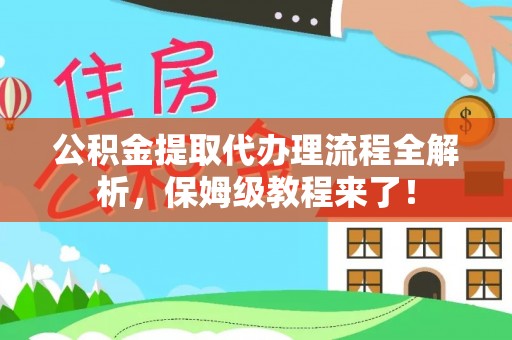 裕民公积金提取代办理流程全解析，保姆级教程来了！