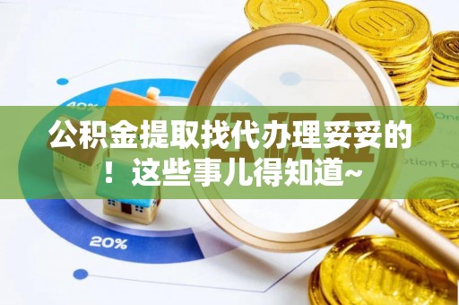 裕民公积金提取找代办理妥妥的！这些事儿得知道~