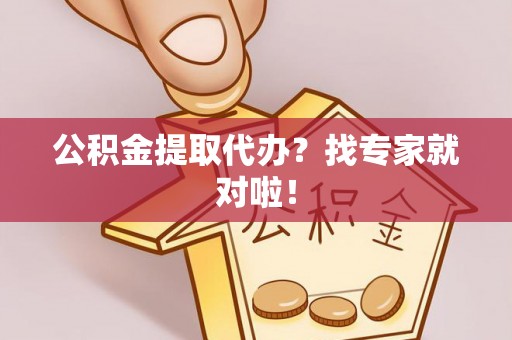 裕民公积金提取代办？找专家就对啦！