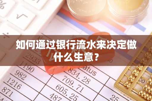 裕民如何通过银行流水来决定做什么生意？