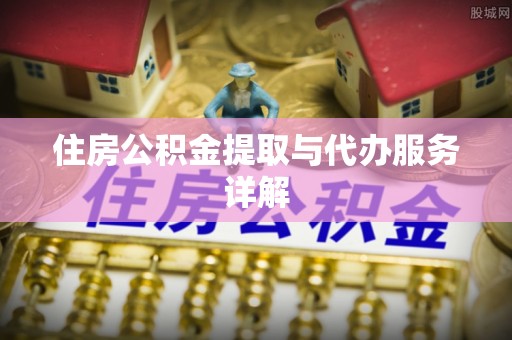 裕民住房公积金提取与代办服务详解