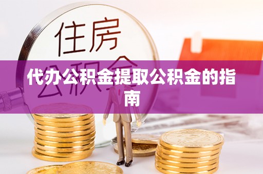 裕民代办公积金提取公积金的指南