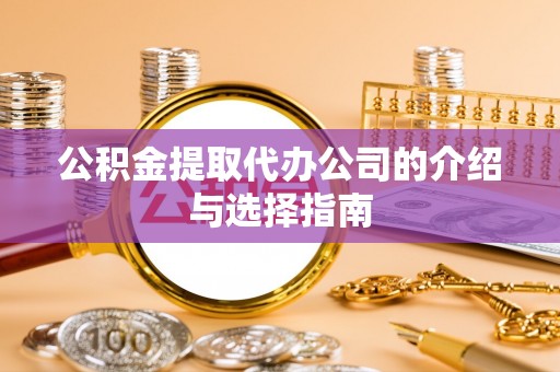 裕民公积金提取代办公司的介绍与选择指南