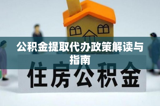 裕民公积金提取代办政策解读与指南
