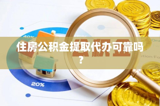 裕民住房公积金提取代办可靠吗？