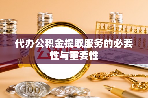 裕民代办公积金提取服务的必要性与重要性