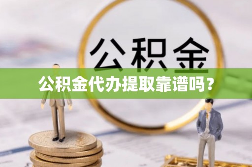 裕民公积金代办提取靠谱吗？