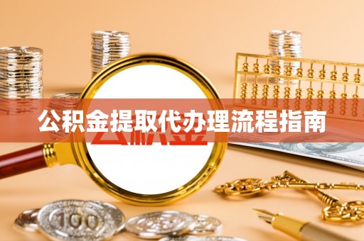 裕民公积金提取代办理流程指南