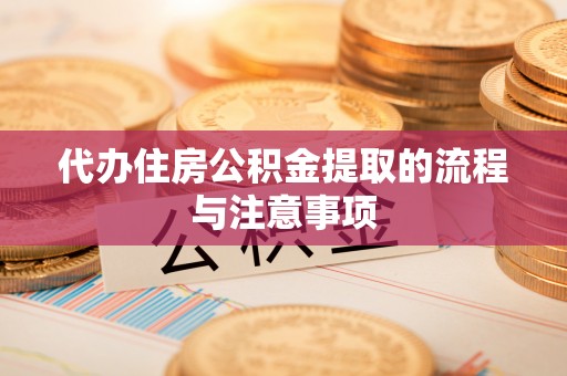 裕民代办住房公积金提取的流程与注意事项