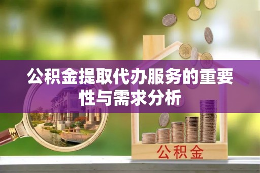裕民公积金提取代办服务的重要性与需求分析