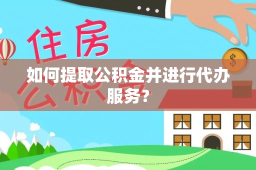 裕民如何提取公积金并进行代办服务？