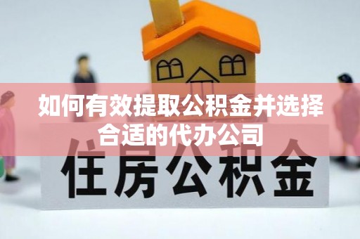 裕民如何有效提取公积金并选择合适的代办公司