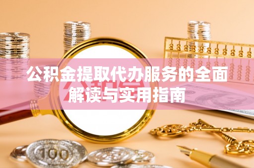裕民公积金提取代办服务的全面解读与实用指南