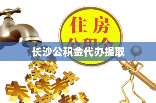 裕民长沙公积金代办提取